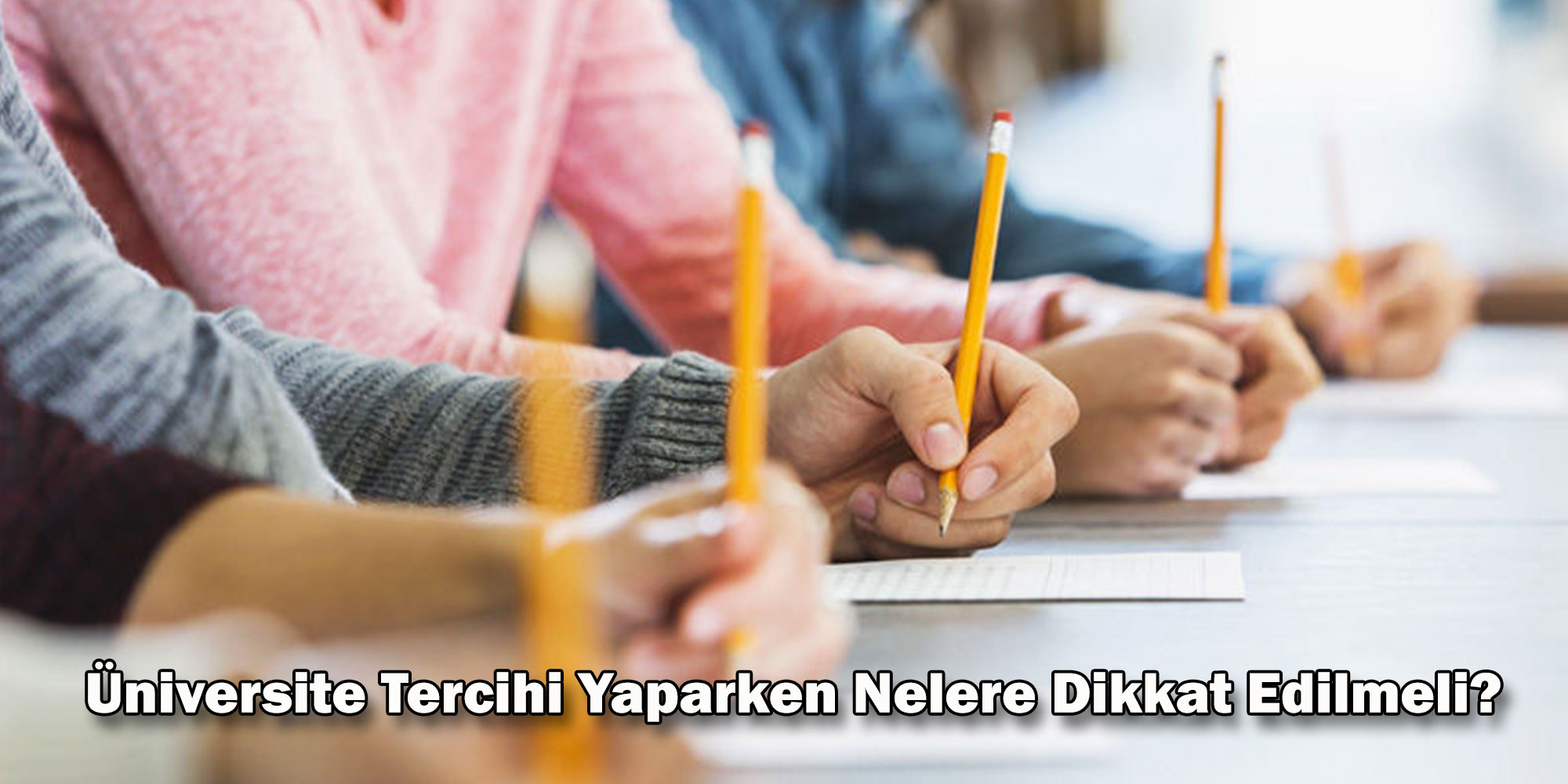 universite tercihi yaparken nelere dikkat edilmeli