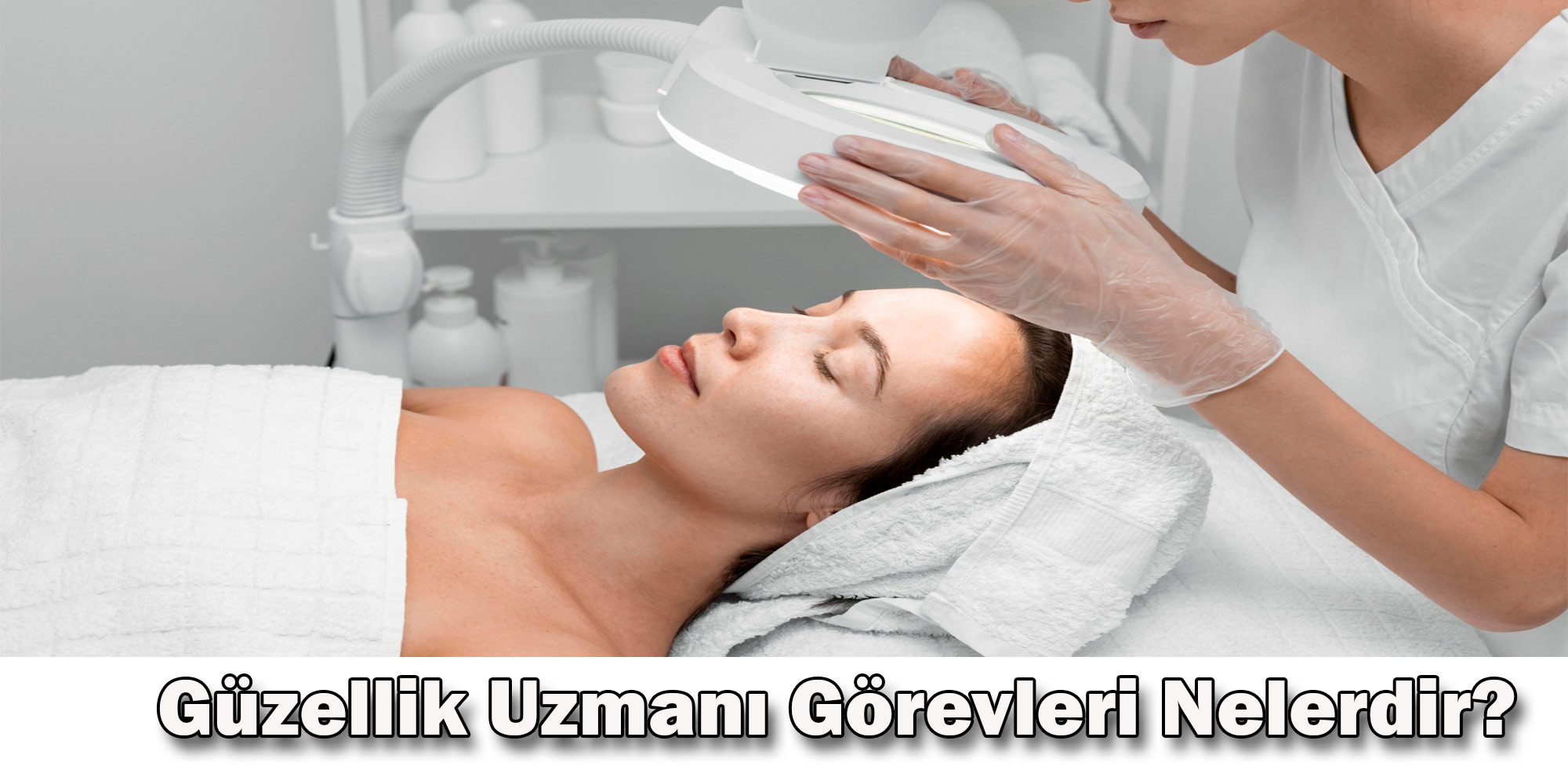 guzelik uzmani gorevleri nelerdir