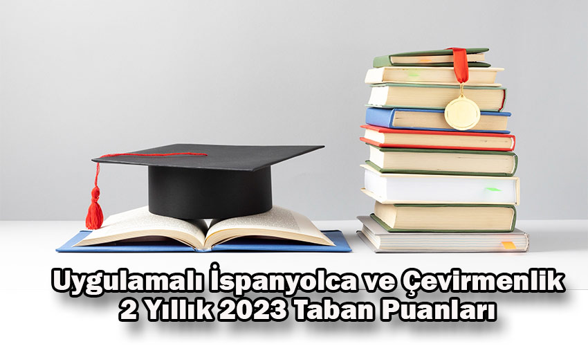 uygulamali ispanyolca ve cevirmenlik 2 yillik 2023 taban puanlari