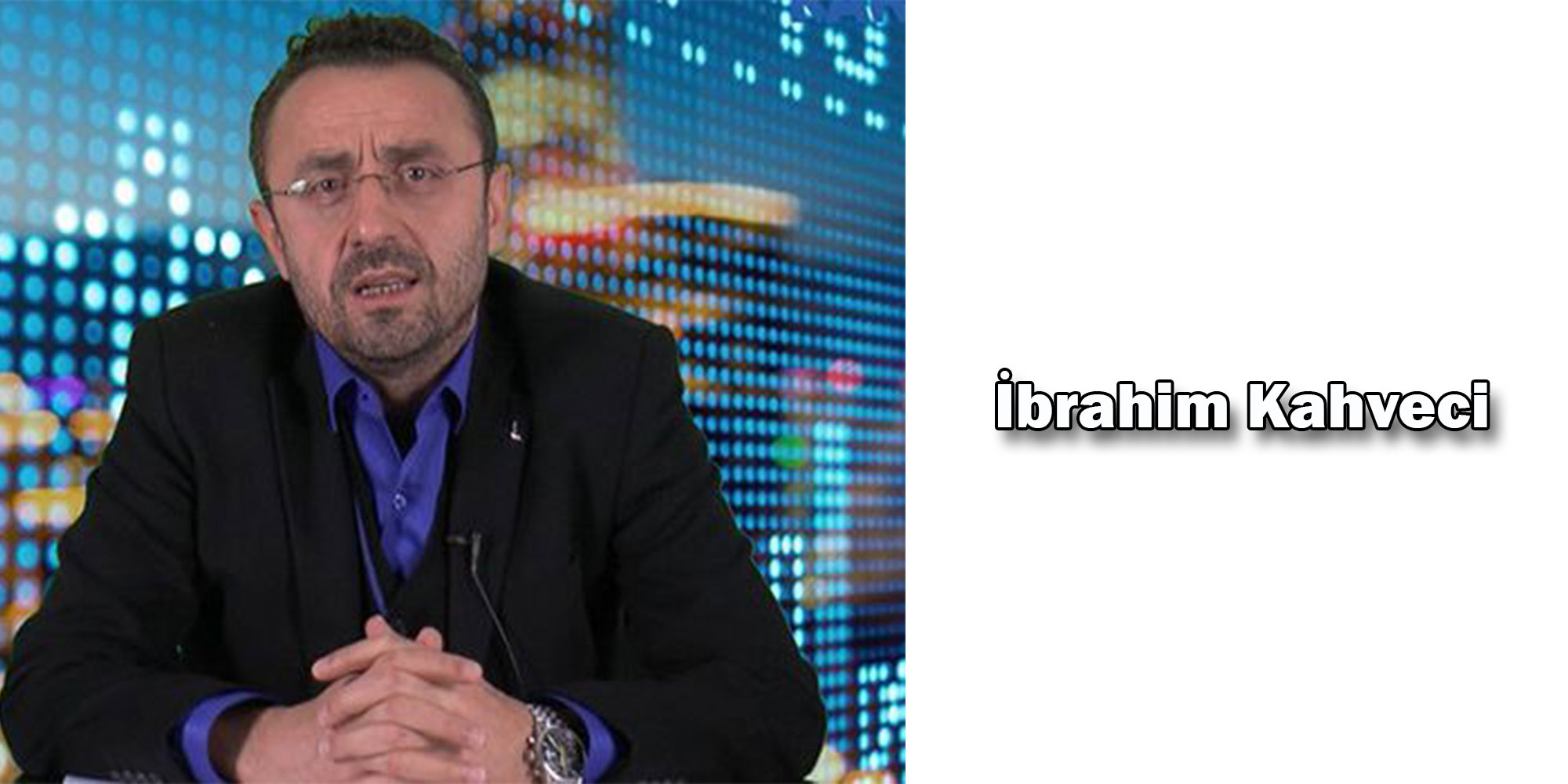 ibrahim kahveci kimdir nerelidir ibrahim kahveci kac yasinda